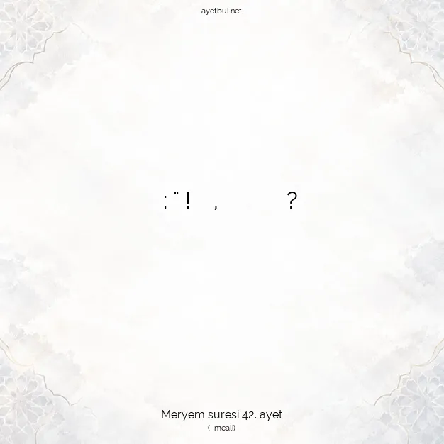 Ayetbul | Kuran Mealleri | Quran | Meryem suresi 42. ayet