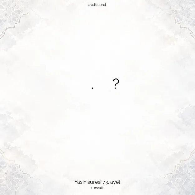 Ayetbul | Kuran Mealleri | Quran | Yasin suresi 73. ayet