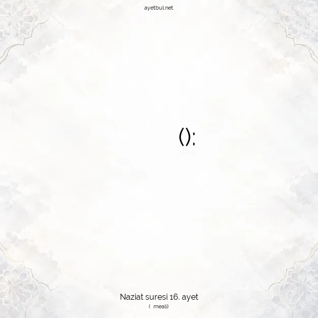 Ayetbul | Kuran Mealleri | Quran | Naziat suresi 16. ayet
