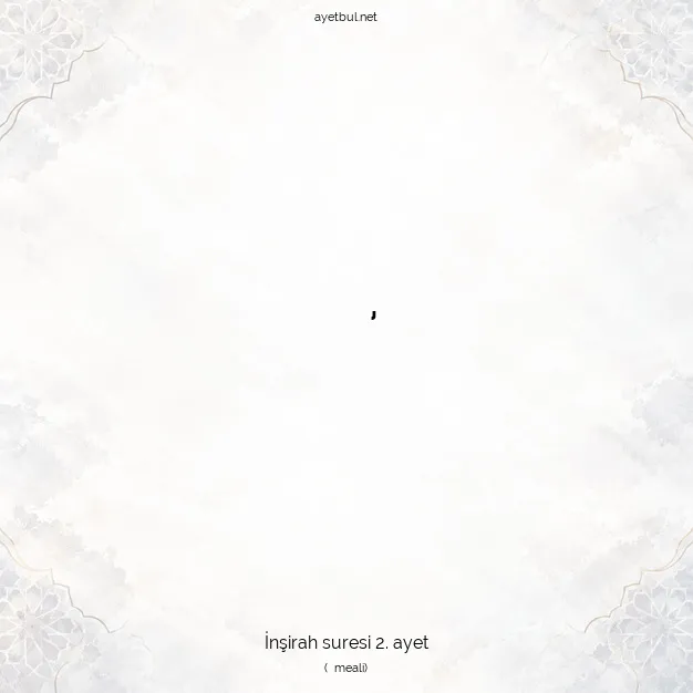 Ayetbul | Kuran Mealleri | Quran | İnşirah suresi 2. ayet